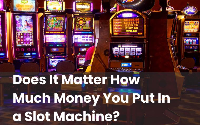 Does It Matter How Much Money You Put In a Slot Machine?