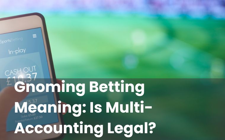 Gnoming Betting Meaning: Is Multi-Accounting Legal?