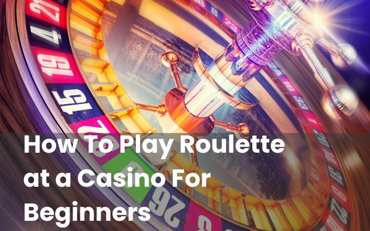 How To Play Roulette at a Casino For Beginners