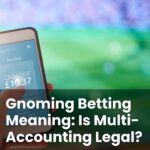 Gnoming Betting Meaning: Is Multi-Accounting Legal?