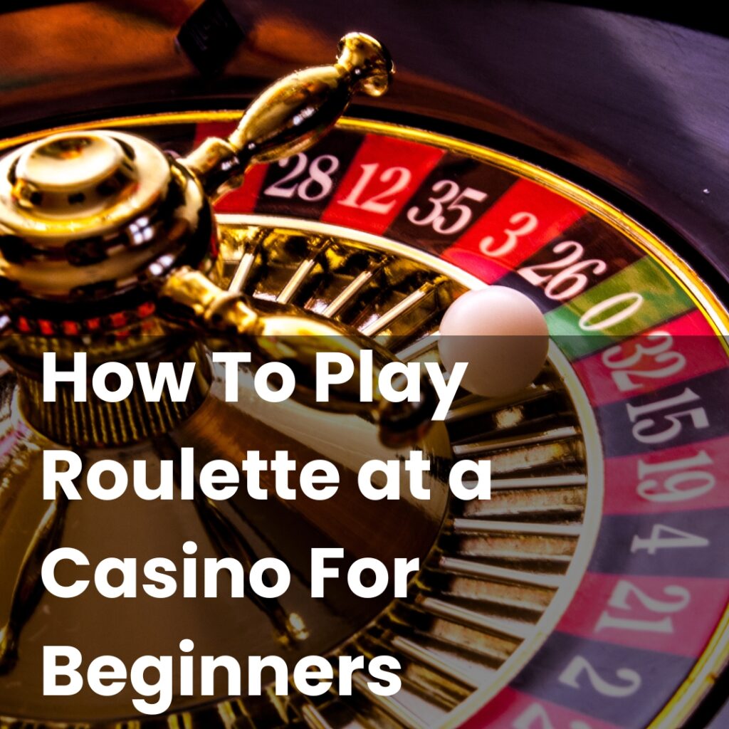 How To Play Roulette at a Casino For Beginners