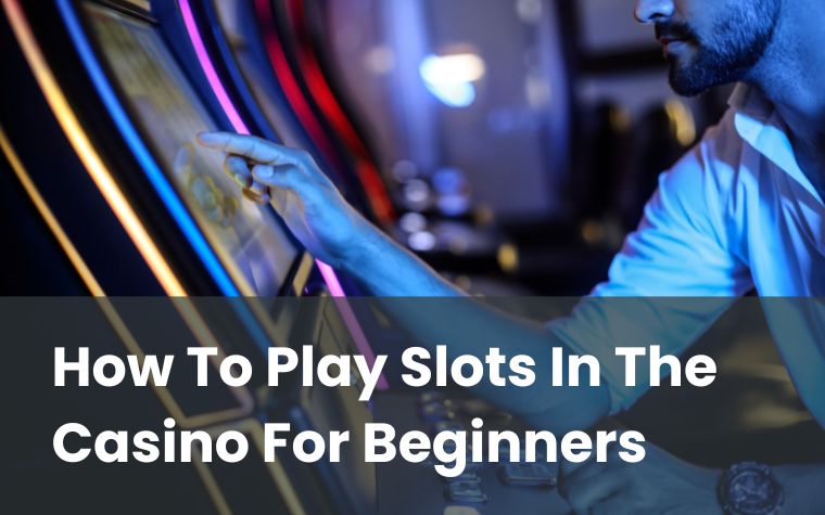 How To Play Slots In The Casino For Beginners