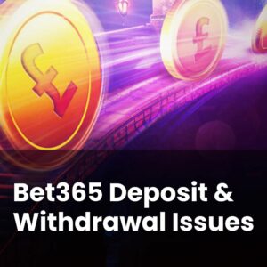 Bet365 Deposit & Withdrawal Issues