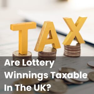 Are Lottery Winnings Taxable In The UK?