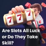 Are Slots All Luck or Do They Take Skill?