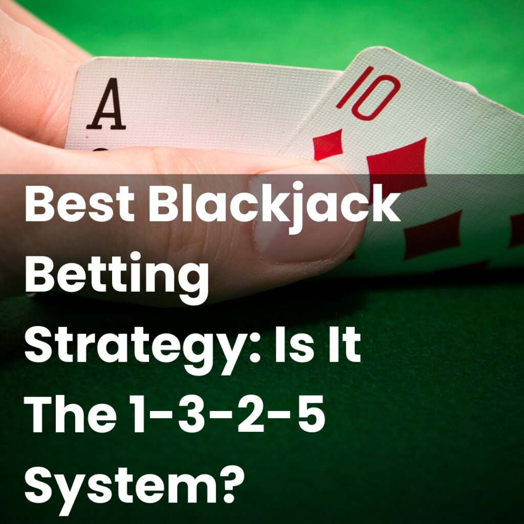 Best Blackjack Betting Strategy: Is It The 1-3-2-5 System?