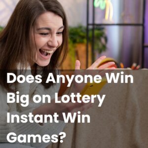 Does Anyone Win Big on Lottery Instant Win Games?