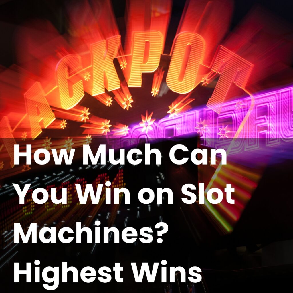 How Much Can You Win on Slot Machines? Highest Wins