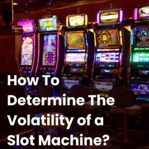 How To Determine The Volatility of a Slot Machine?