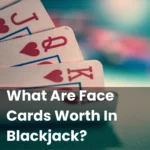 What Are Face Cards Worth In Blackjack?