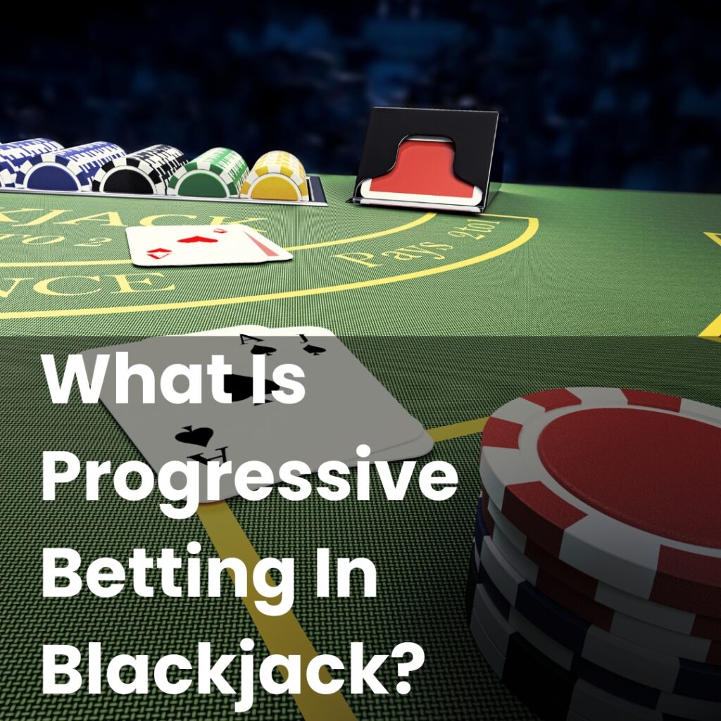 What Is Progressive Betting In Blackjack?