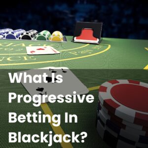 What Is Progressive Betting In Blackjack?