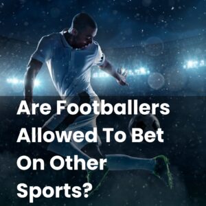 Are Footballers Allowed To Bet On Other Sports?