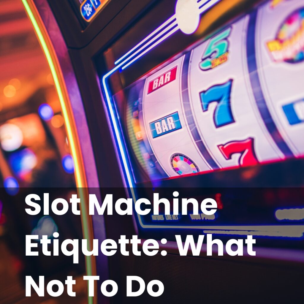 Slot Machine Etiquette: What Not To Do