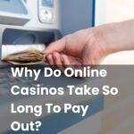 Why Do Online Casinos Take So Long To Pay Out?