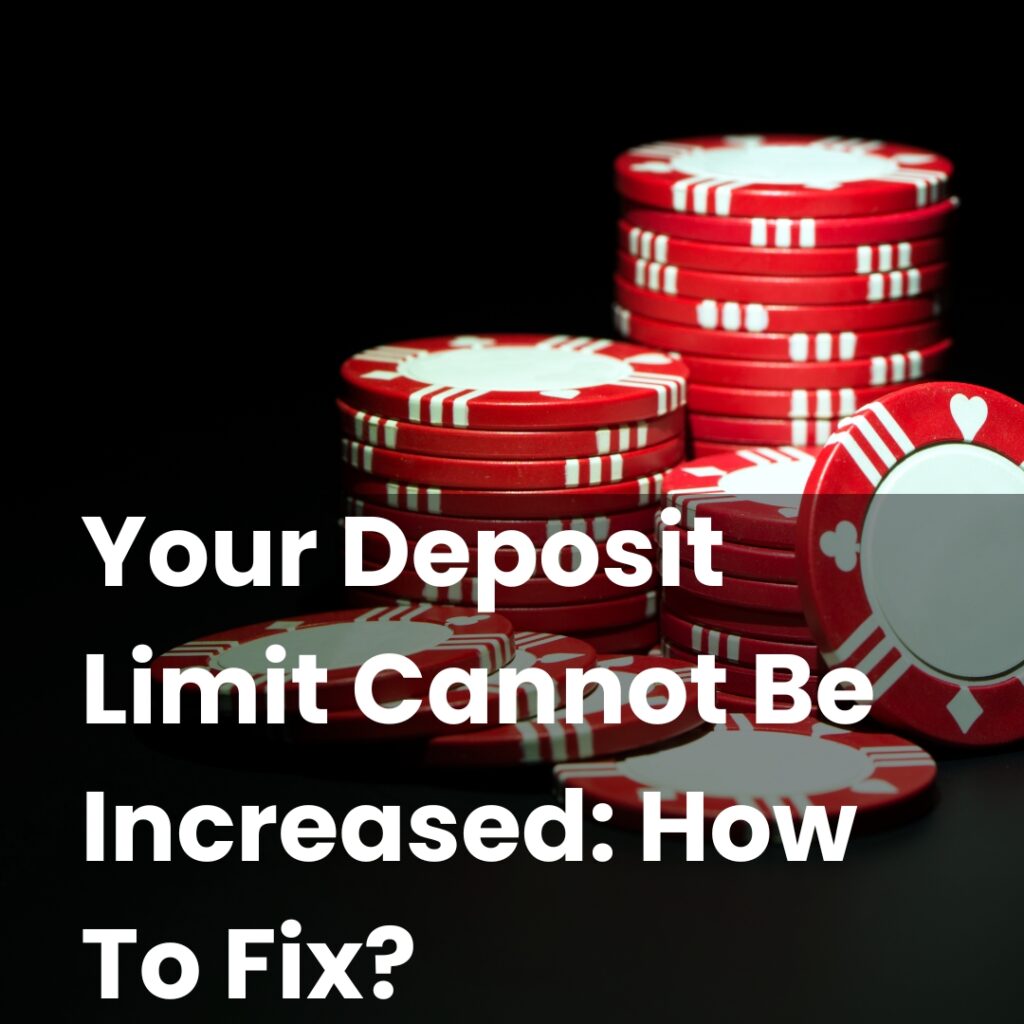 Your Deposit Limit Cannot Be Increased: How To Fix?