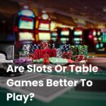 Are Slots Or Table Games Better To Play?